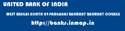 UNITED BANK OF INDIA  WEST BENGAL NORTH 24 PARGANAS BASIRHAT BASIRHAT COLLEGE  banks information 